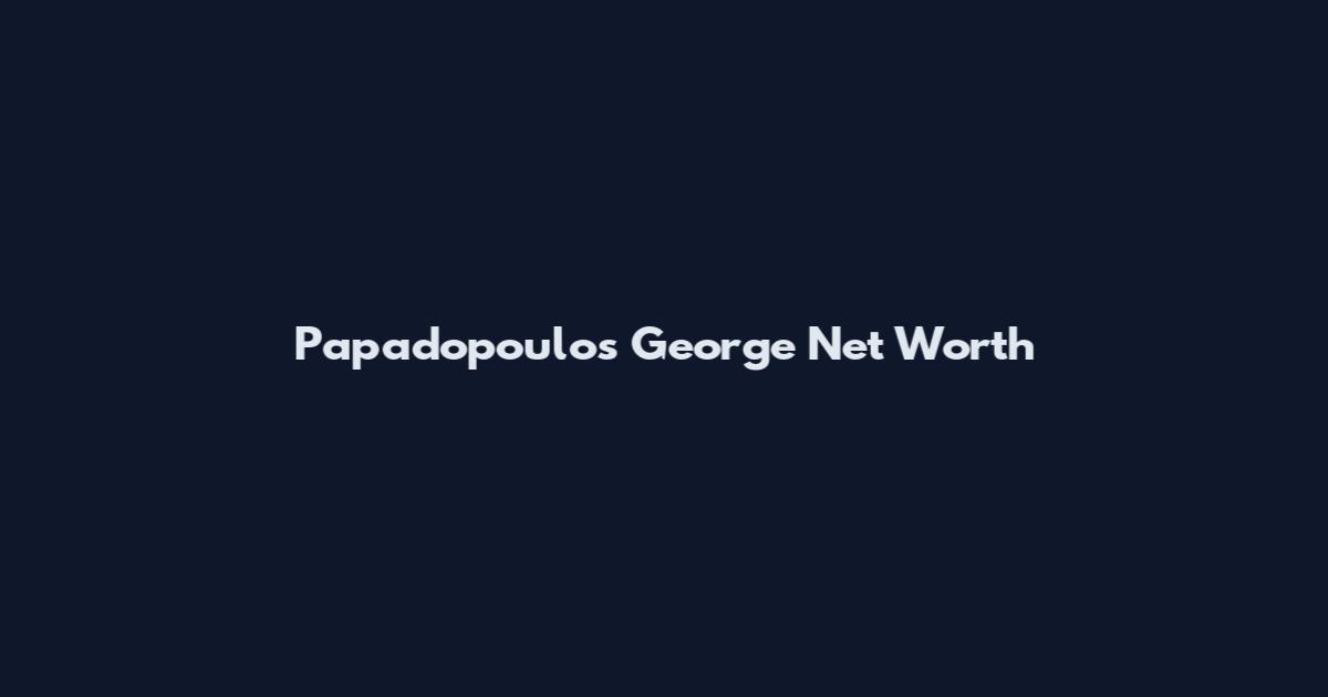 Papadopoulos George Net Worth