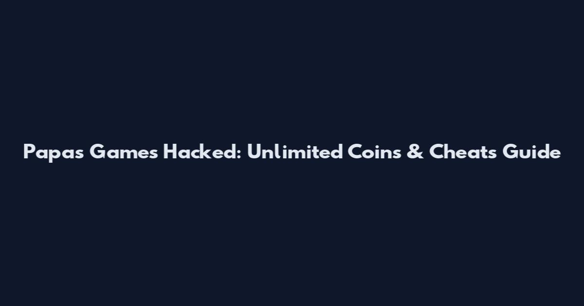 Papas Games Hacked: Unlimited Coins & Cheats Guide