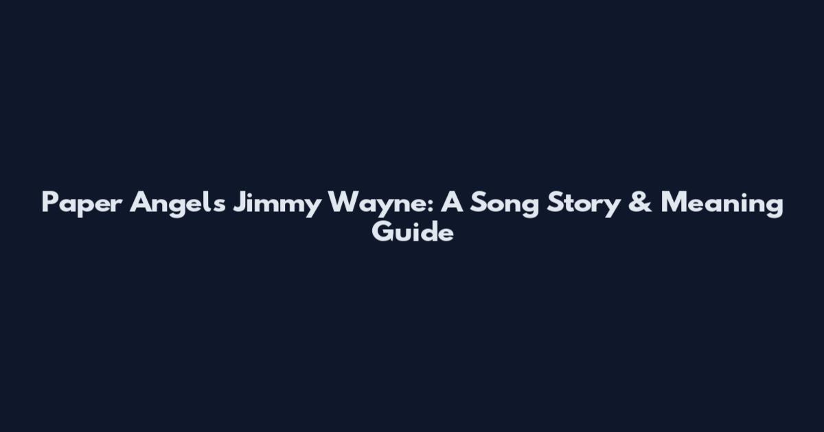 Paper Angels Jimmy Wayne: A Song Story & Meaning Guide