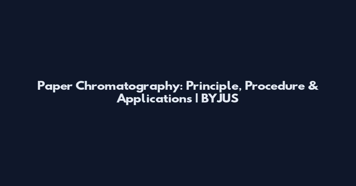 Paper Chromatography: Principle, Procedure & Applications | BYJUS