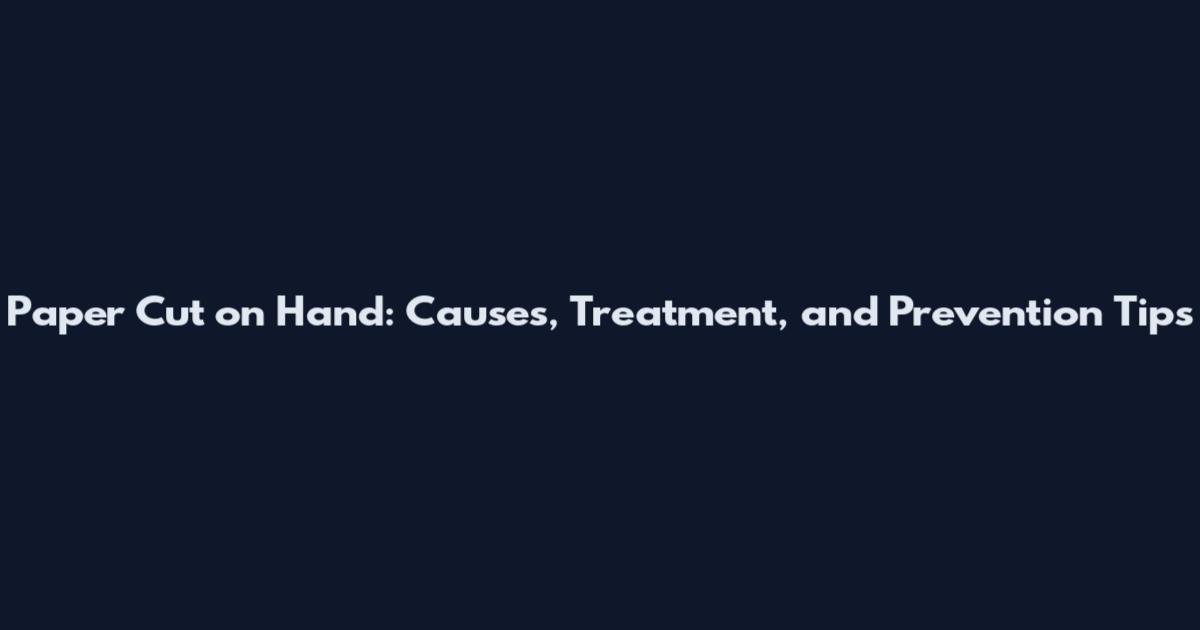 Paper Cut on Hand: Causes, Treatment, and Prevention Tips