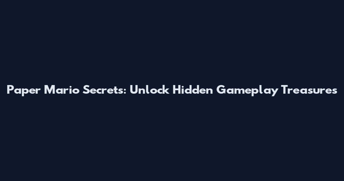 Paper Mario Secrets: Unlock Hidden Gameplay Treasures