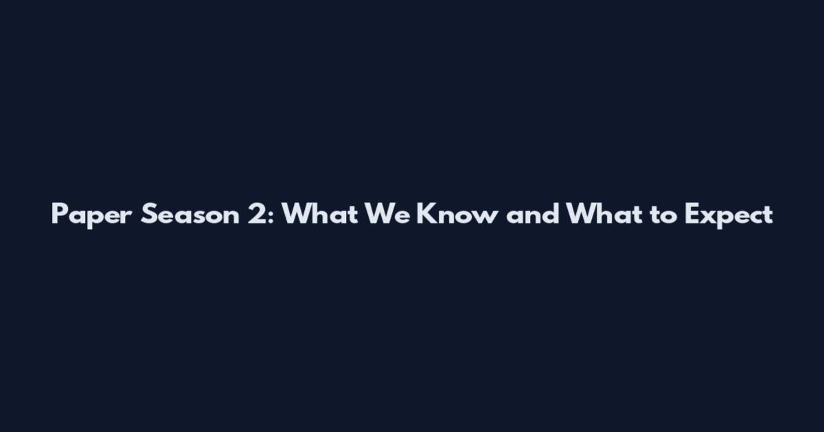 Paper Season 2: What We Know and What to Expect