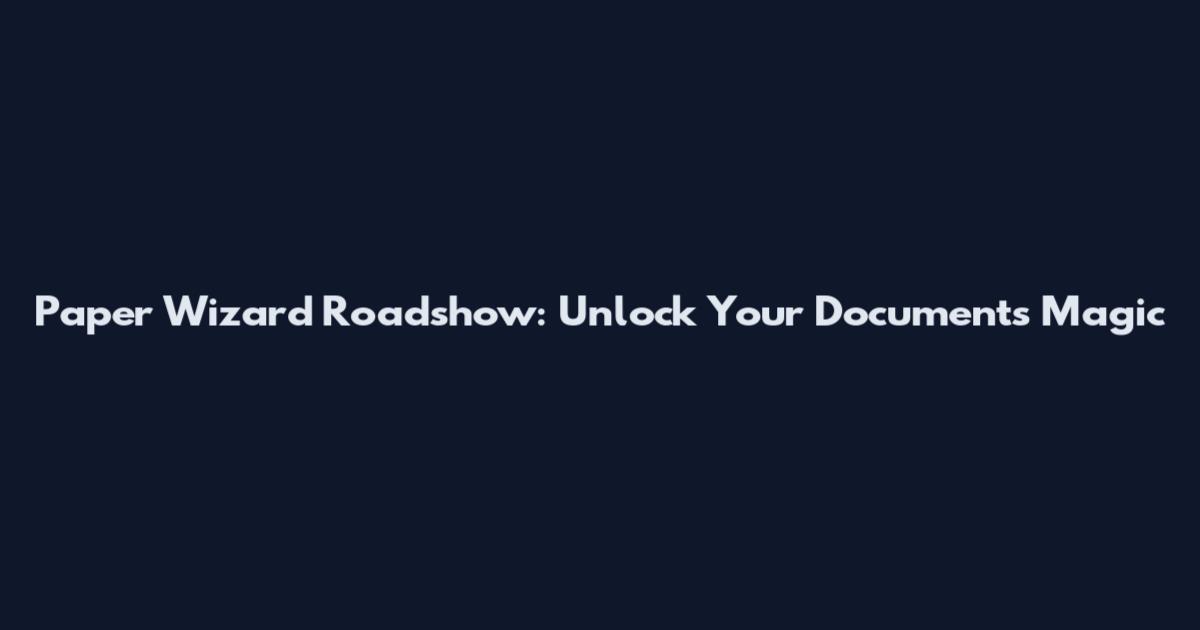 Paper Wizard Roadshow: Unlock Your Document's Magic