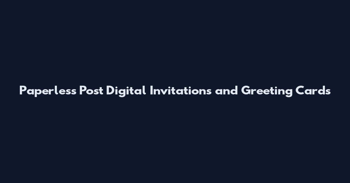 Paperless Post Digital Invitations and Greeting Cards