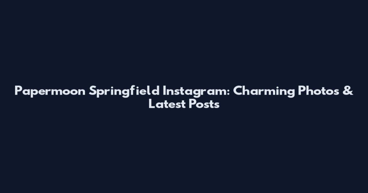 Papermoon Springfield Instagram: Charming Photos & Latest Posts