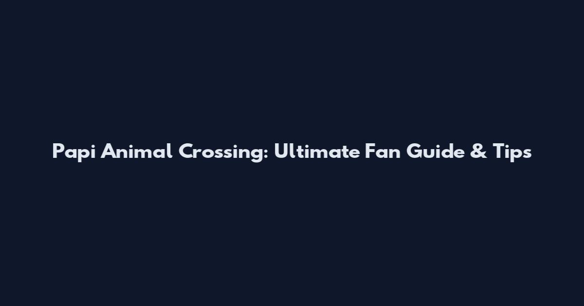 Papi Animal Crossing: Ultimate Fan Guide & Tips