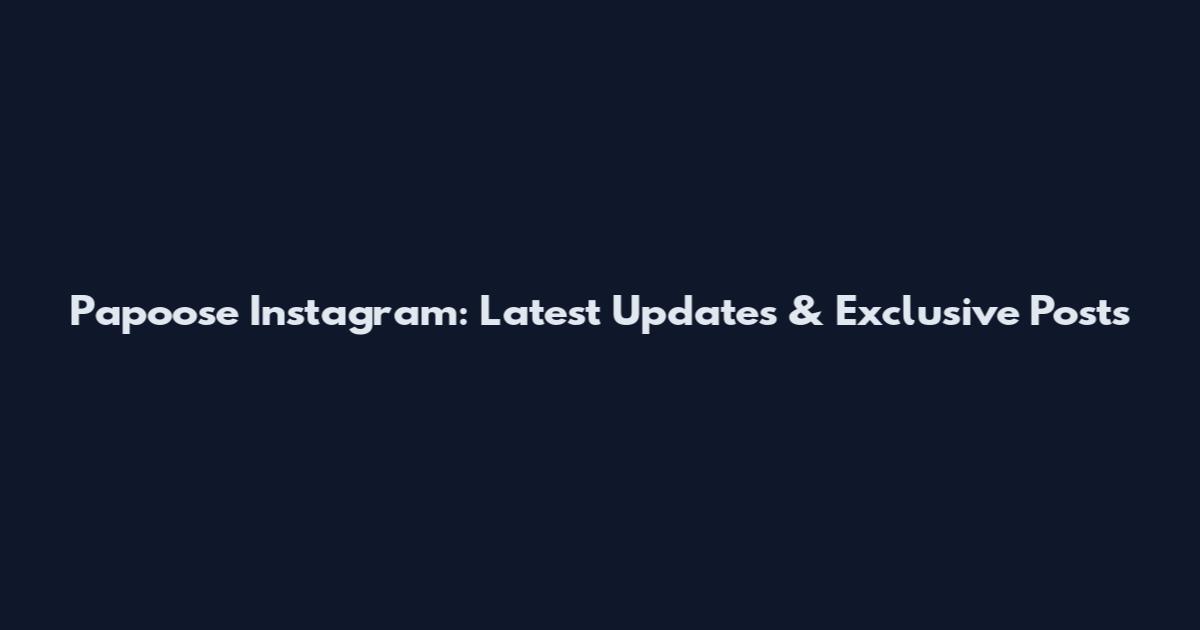 Papoose Instagram: Latest Updates & Exclusive Posts