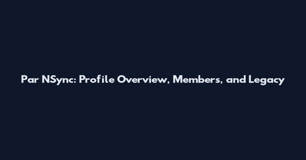 Par NSync: Profile Overview, Members, and Legacy