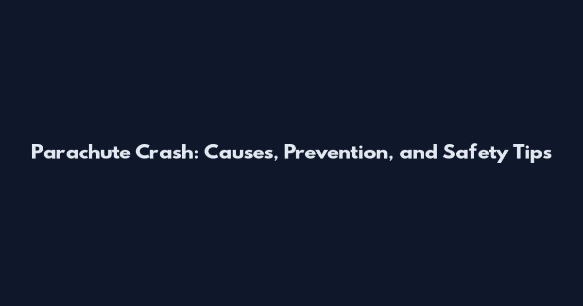 Parachute Crash: Causes, Prevention, and Safety Tips