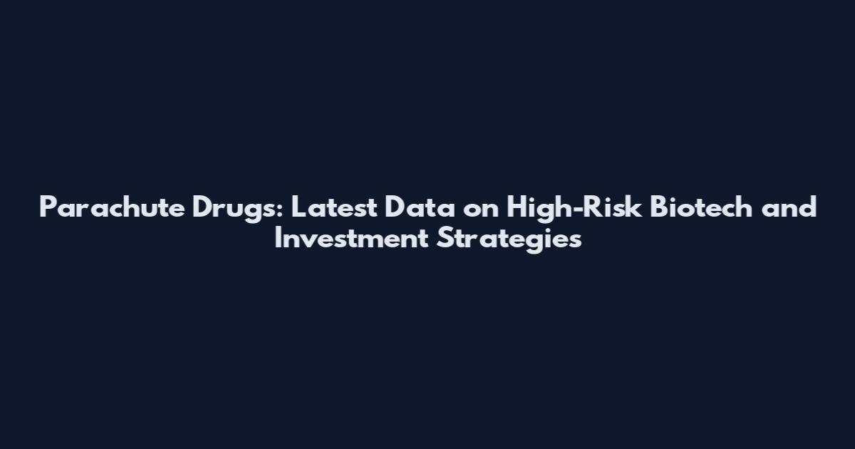 Parachute Drugs: Latest Data on High-Risk Biotech and Investment Strategies