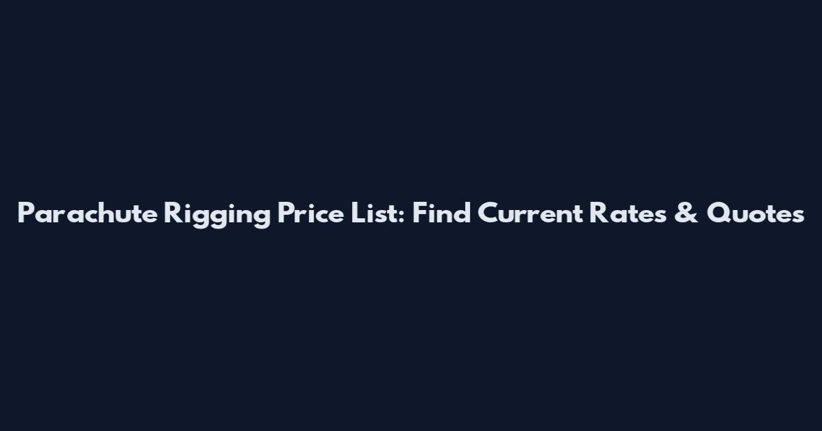 Parachute Rigging Price List: Find Current Rates & Quotes