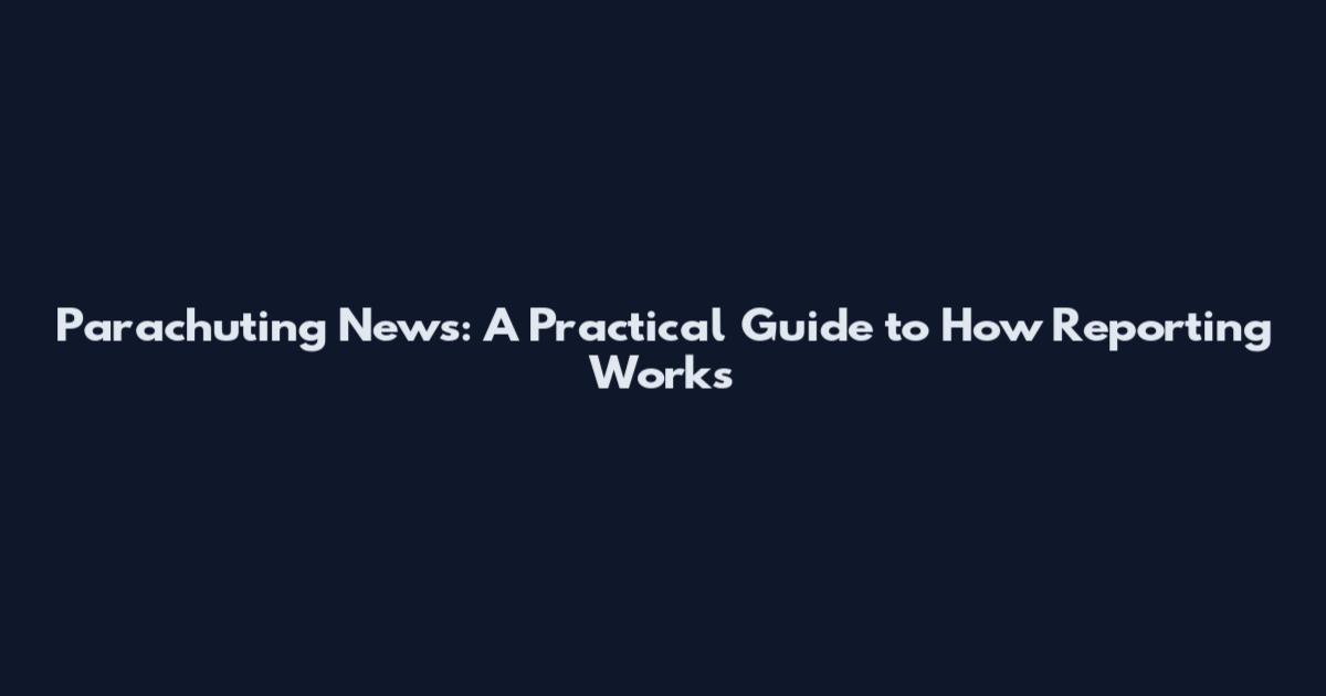 Parachuting News: A Practical Guide to How Reporting Works