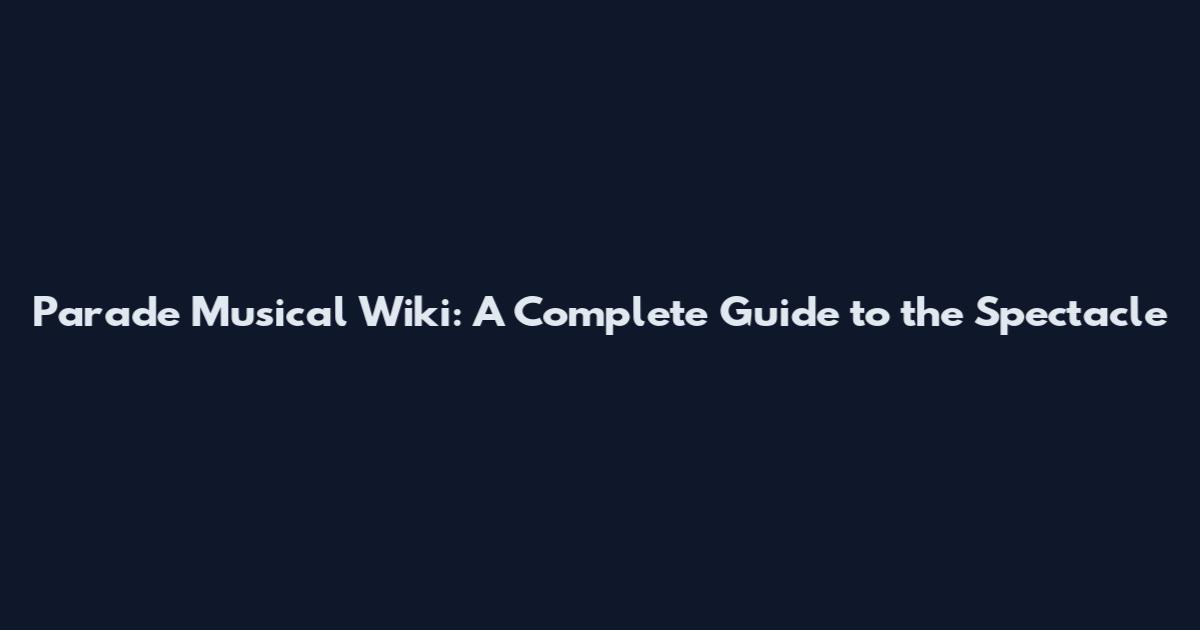 Parade Musical Wiki: A Complete Guide to the Spectacle