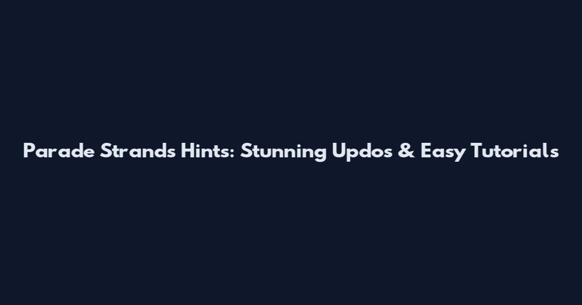 Parade Strands Hints: Stunning Updos & Easy Tutorials