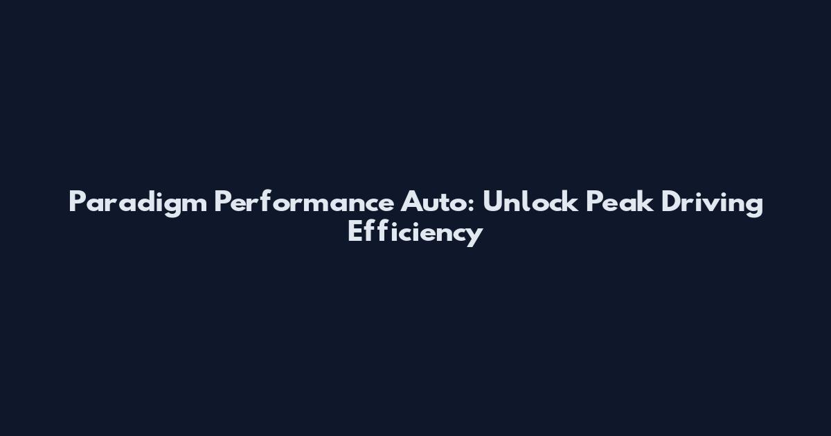 Paradigm Performance Auto: Unlock Peak Driving Efficiency
