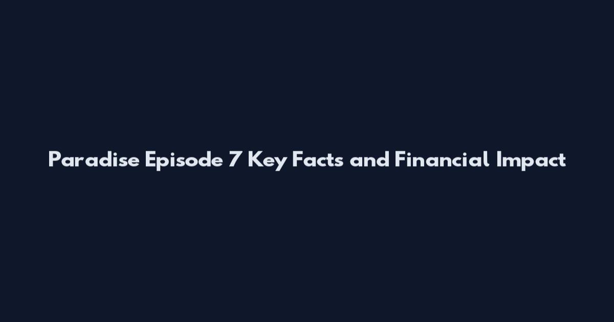 Paradise Episode 7 Key Facts and Financial Impact