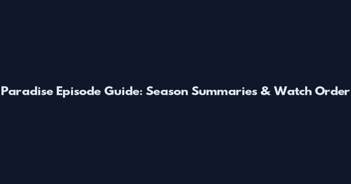 Paradise Episode Guide: Season Summaries & Watch Order