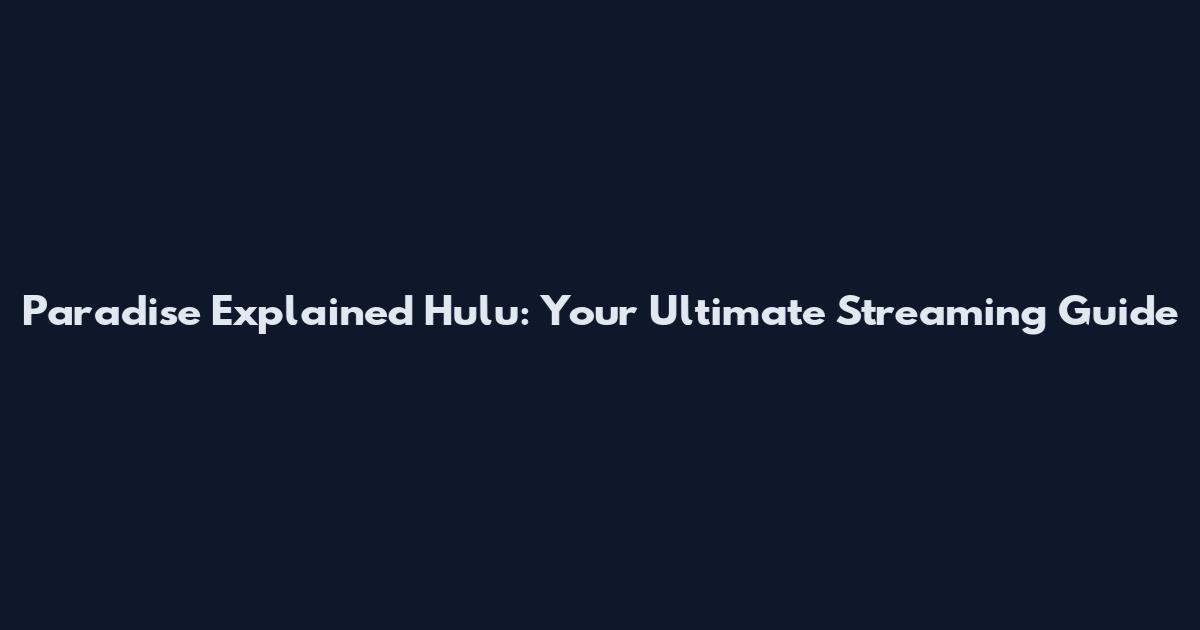 Paradise Explained Hulu: Your Ultimate Streaming Guide