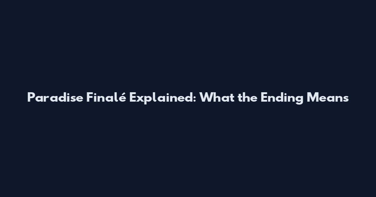 Paradise Finalé Explained: What the Ending Means