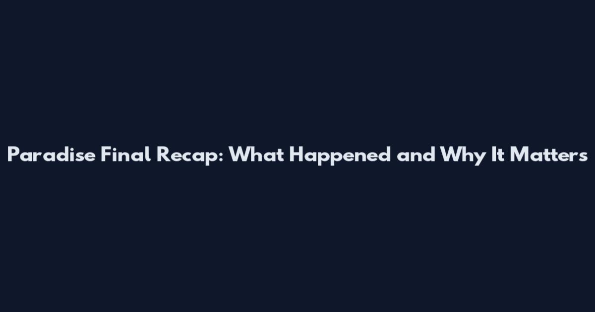 Paradise Final Recap: What Happened and Why It Matters