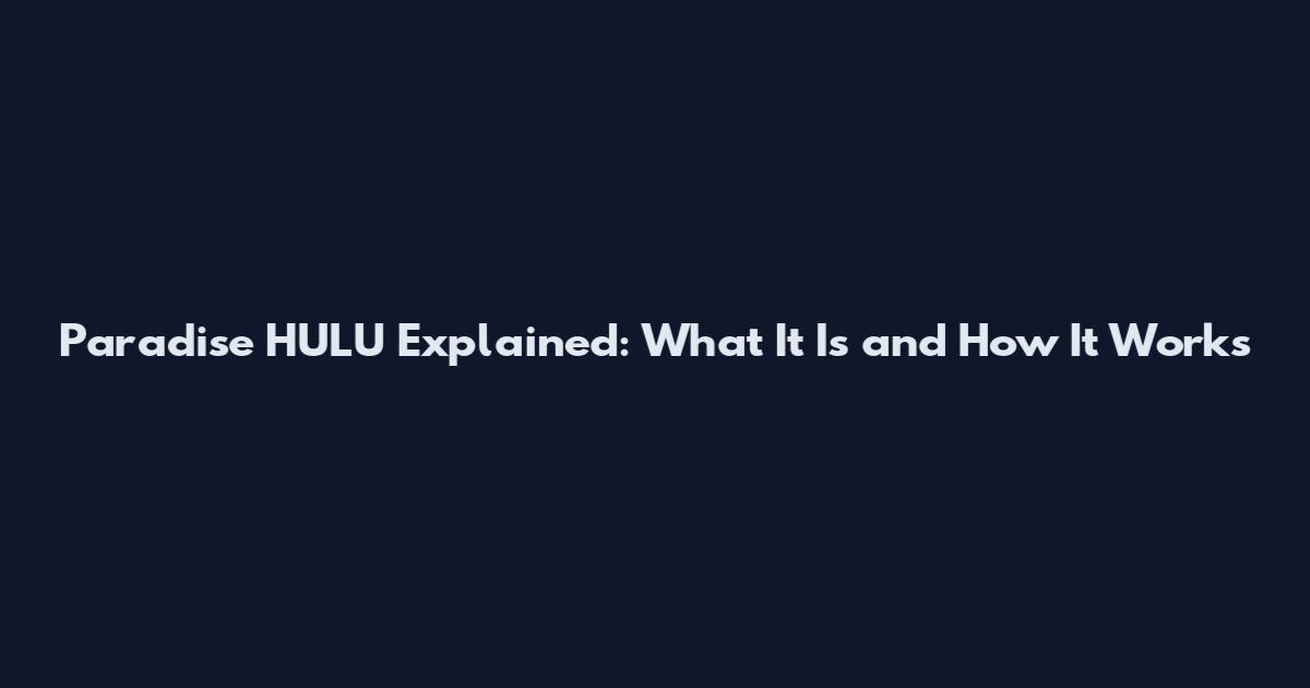 Paradise HULU Explained: What It Is and How It Works