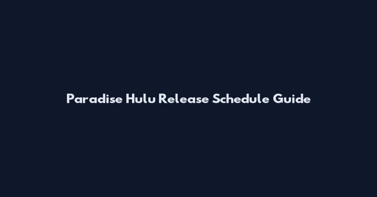 Paradise Hulu Release Schedule Guide