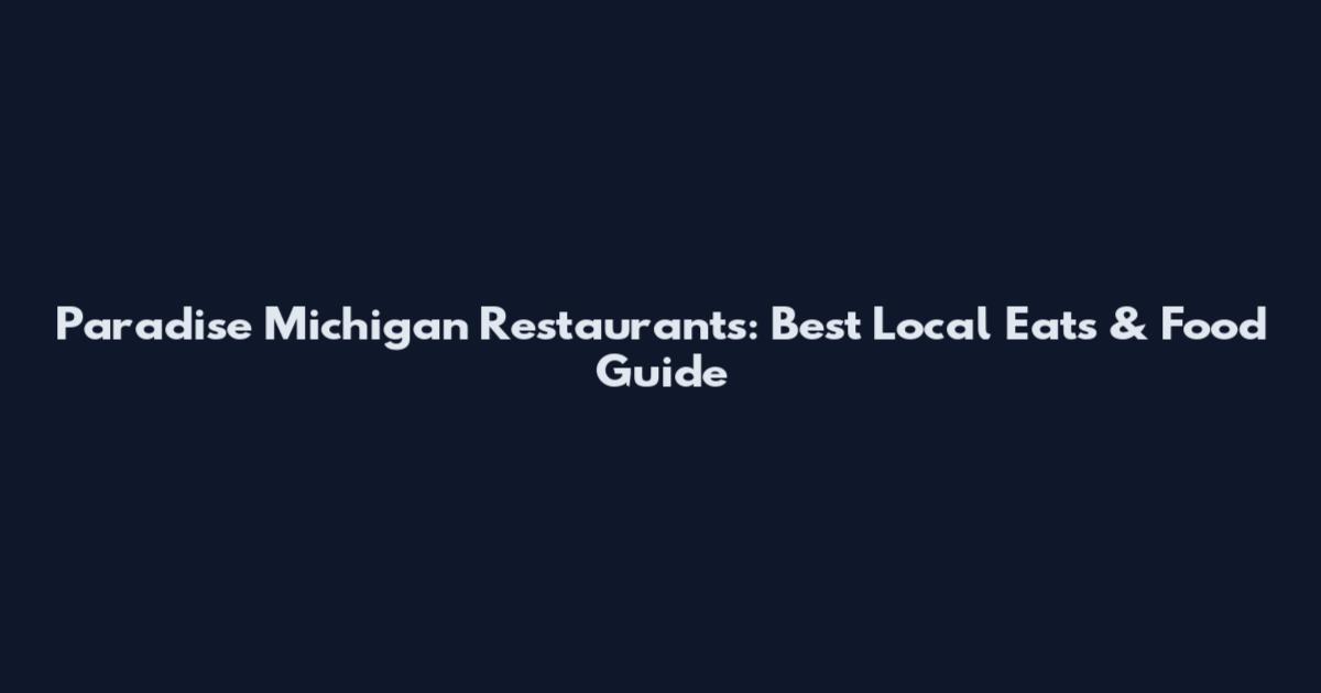 Paradise Michigan Restaurants: Best Local Eats & Food Guide
