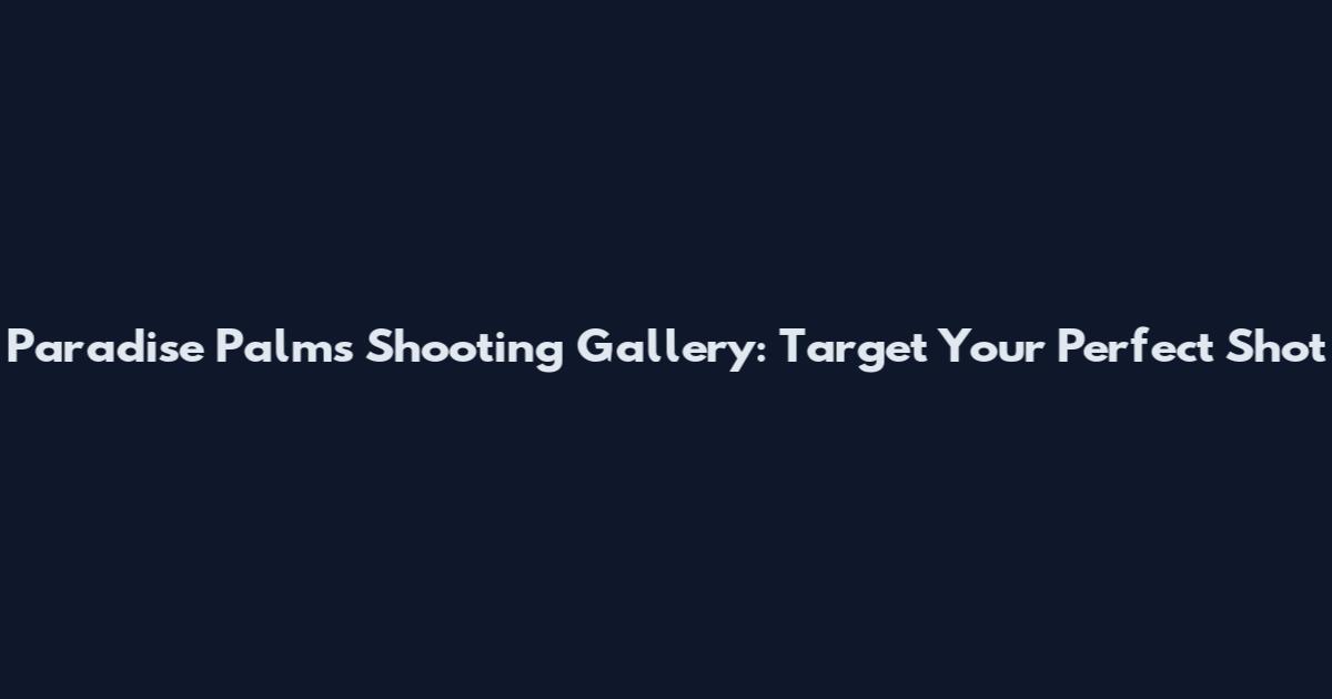Paradise Palms Shooting Gallery: Target Your Perfect Shot