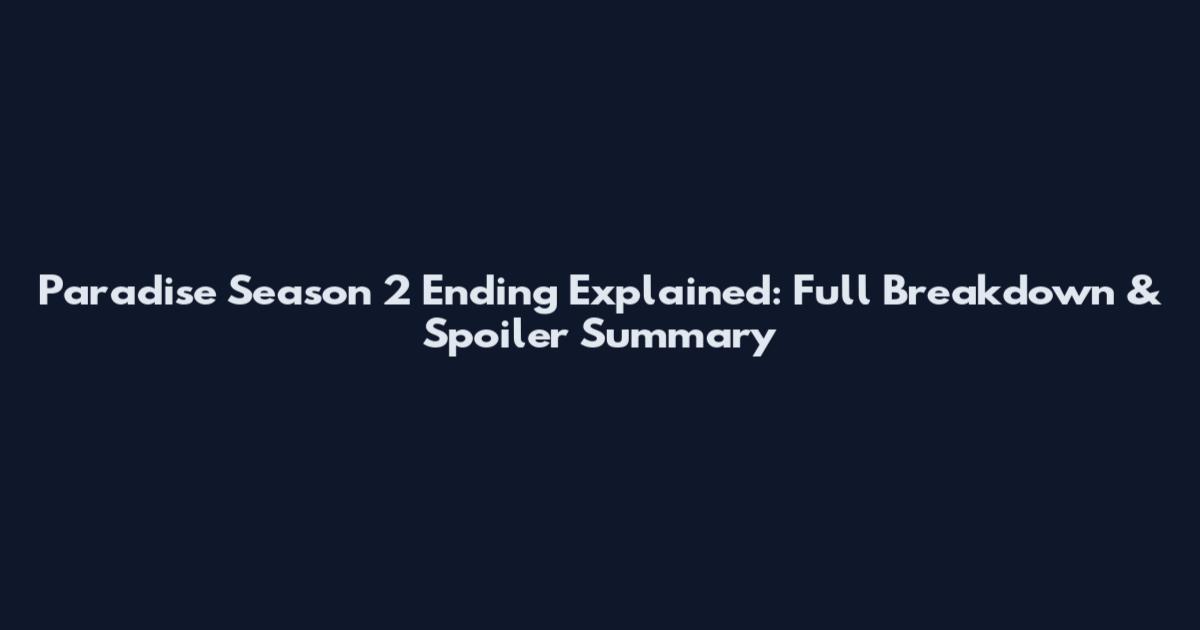 Paradise Season 2 Ending Explained: Full Breakdown & Spoiler Summary