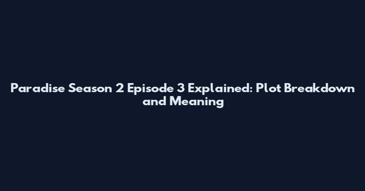 Paradise Season 2 Episode 3 Explained: Plot Breakdown and Meaning