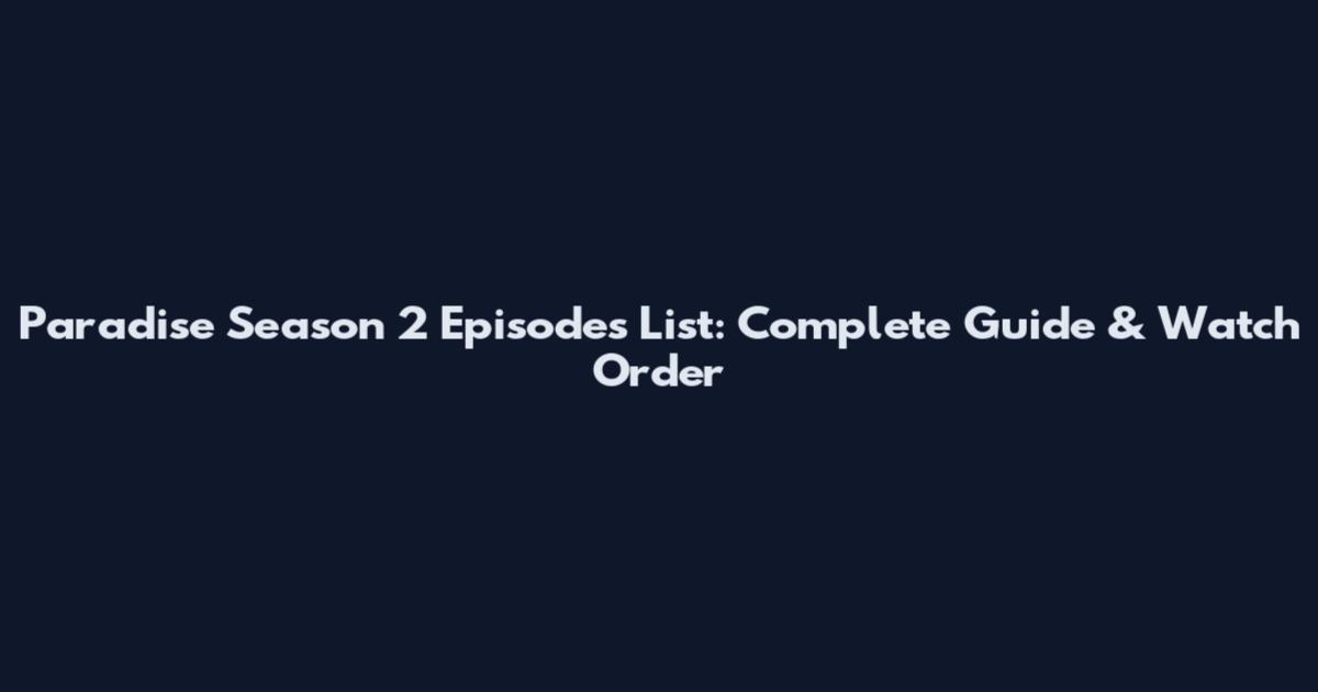 Paradise Season 2 Episodes List: Complete Guide & Watch Order