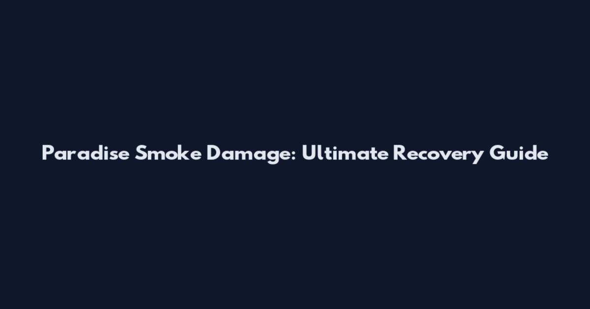 Paradise Smoke Damage: Ultimate Recovery Guide