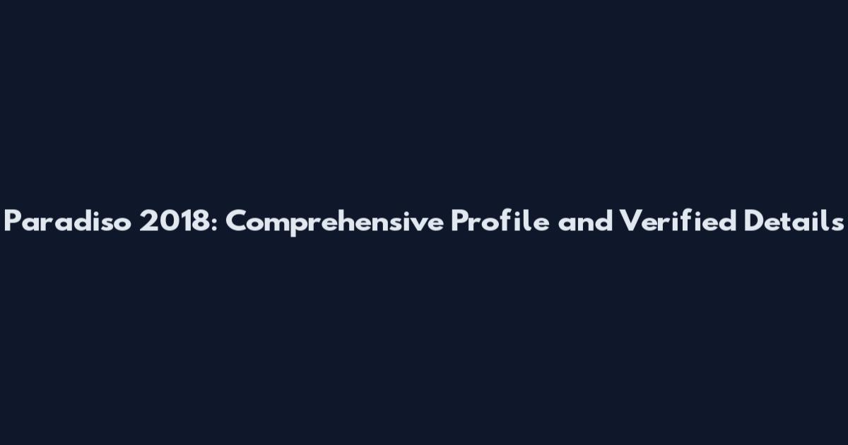 Paradiso 2018: Comprehensive Profile and Verified Details