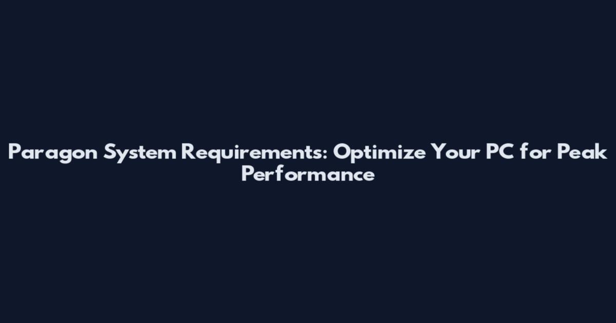 Paragon System Requirements: Optimize Your PC for Peak Performance