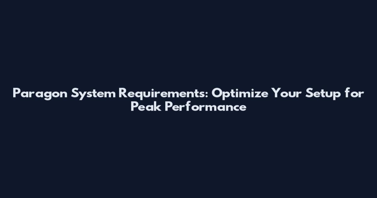 Paragon System Requirements: Optimize Your Setup for Peak Performance