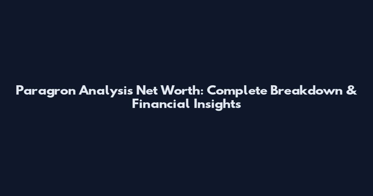 Paragron Analysis Net Worth: Complete Breakdown & Financial Insights