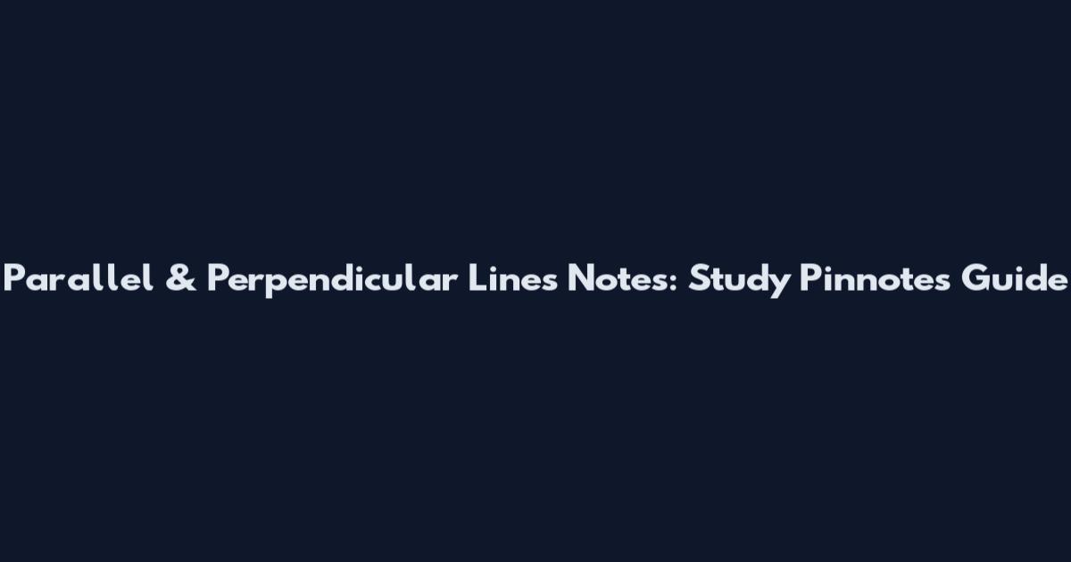 Parallel & Perpendicular Lines Notes: Study Pinnotes Guide