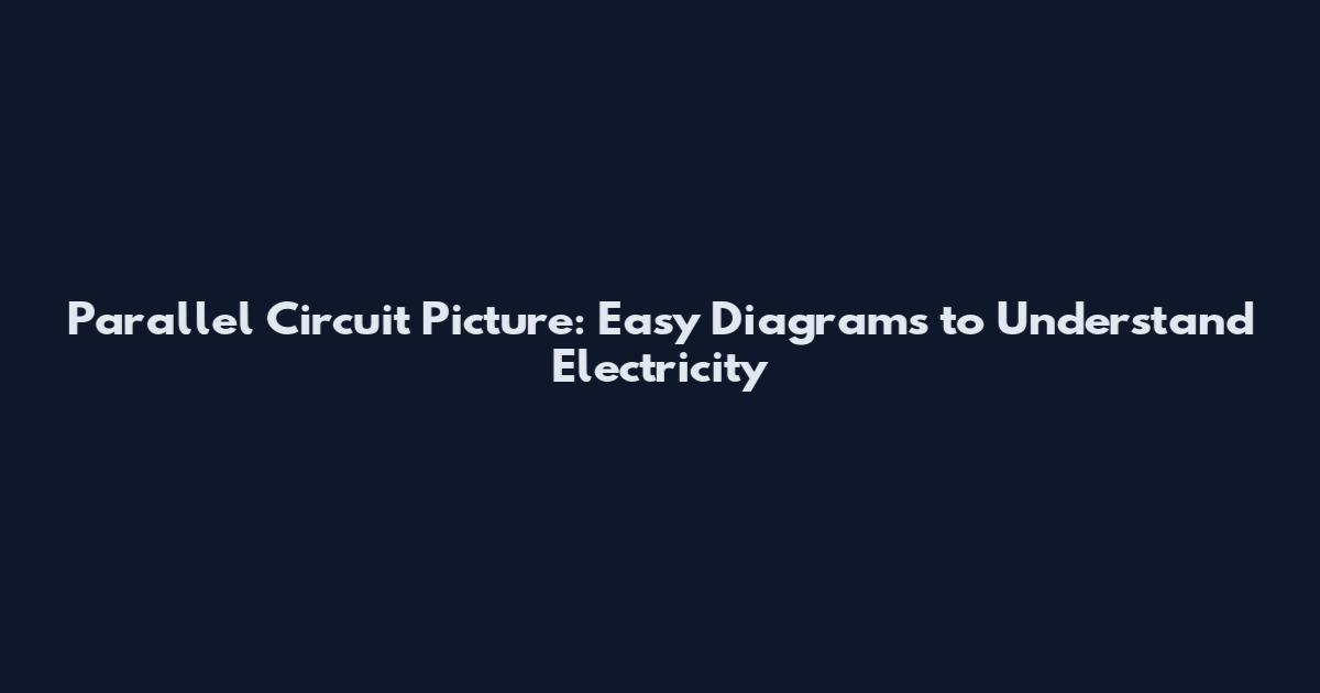 Parallel Circuit Picture: Easy Diagrams to Understand Electricity