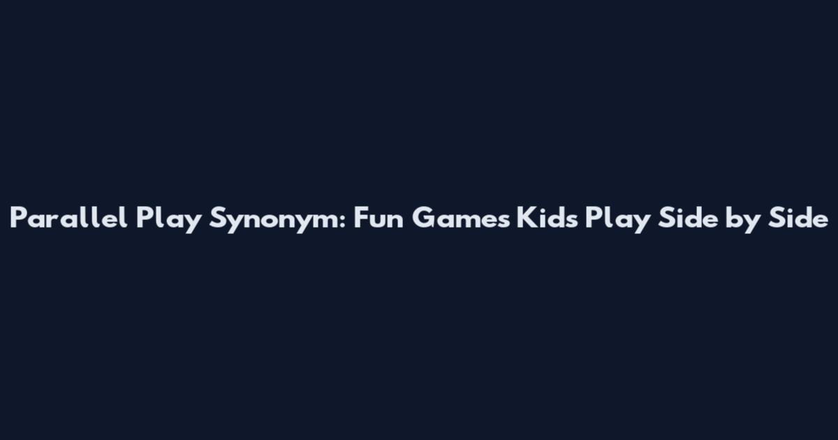 Parallel Play Synonym: Fun Games Kids Play Side by Side