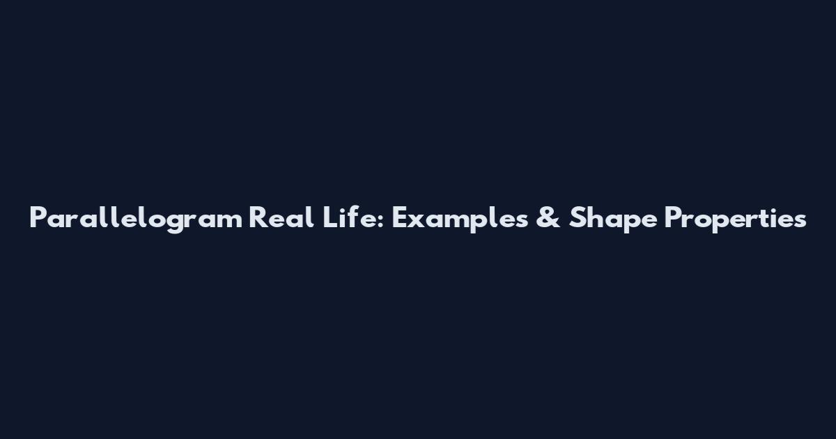 Parallelogram Real Life: Examples & Shape Properties