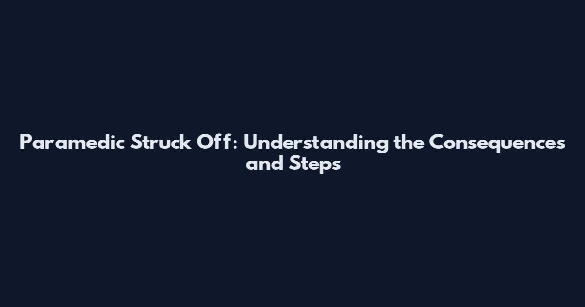 Paramedic Struck Off: Understanding the Consequences and Steps