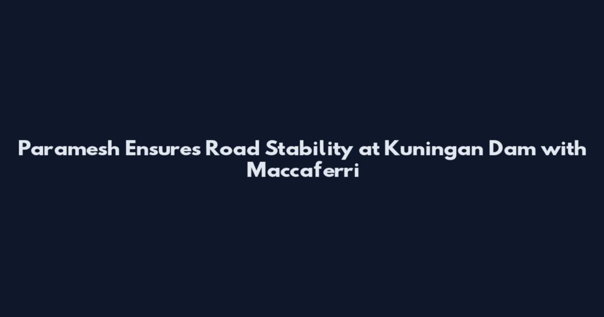 Paramesh Ensures Road Stability at Kuningan Dam with Maccaferri