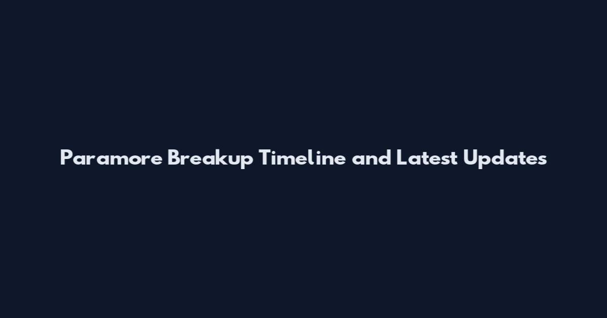 Paramore Breakup Timeline and Latest Updates