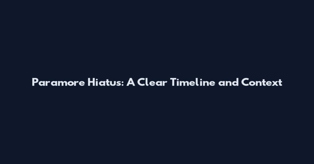 Paramore Hiatus: A Clear Timeline and Context