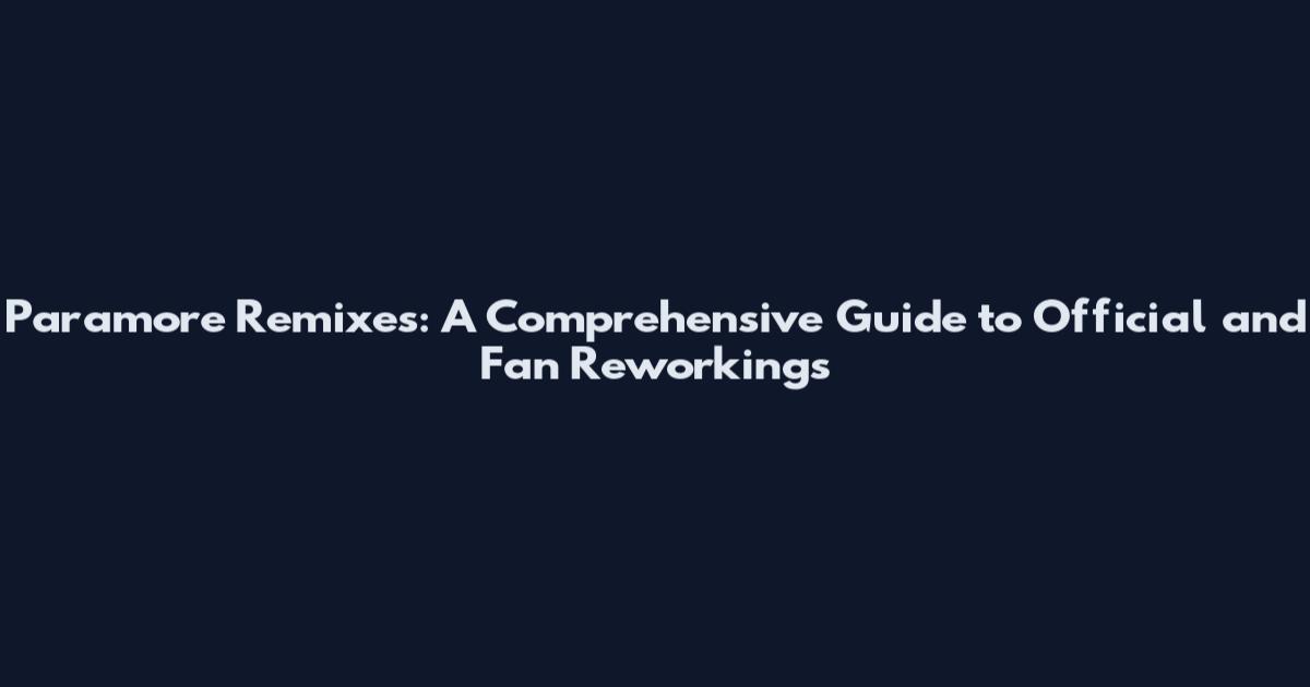 Paramore Remixes: A Comprehensive Guide to Official and Fan Reworkings