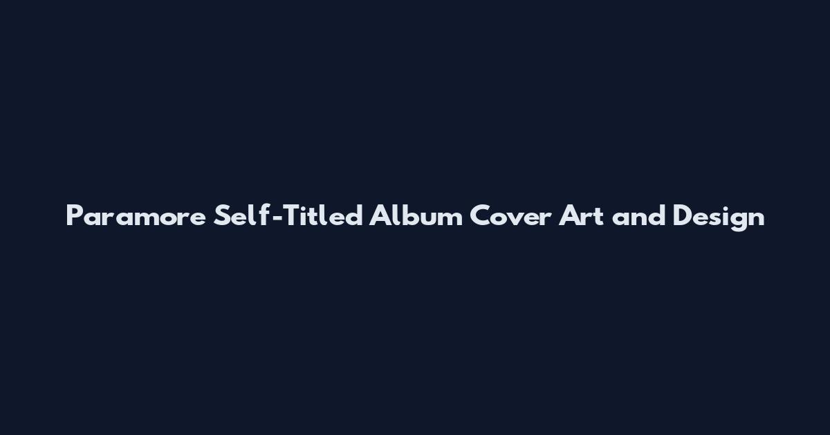 Paramore Self-Titled Album Cover Art and Design