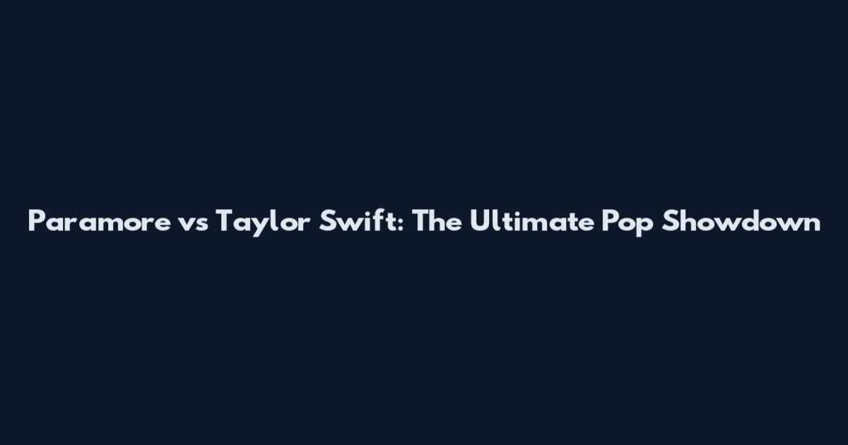 Paramore vs Taylor Swift: The Ultimate Pop Showdown
