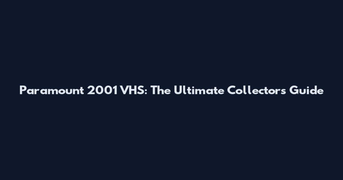Paramount 2001 VHS: The Ultimate Collector's Guide
