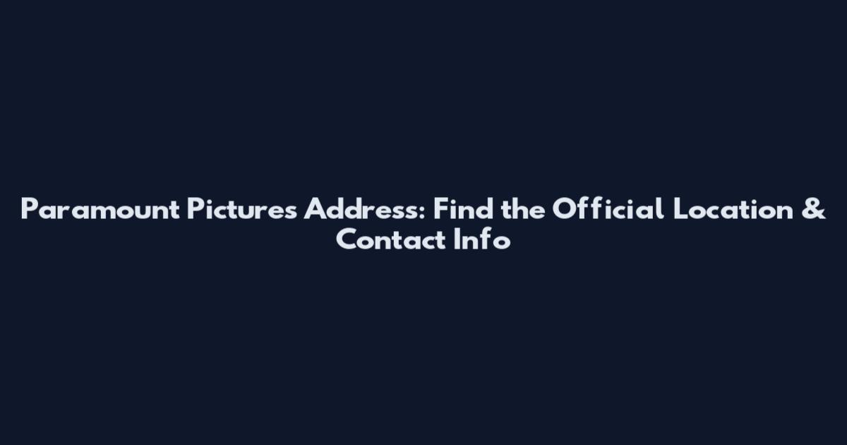 Paramount Pictures Address: Find the Official Location & Contact Info